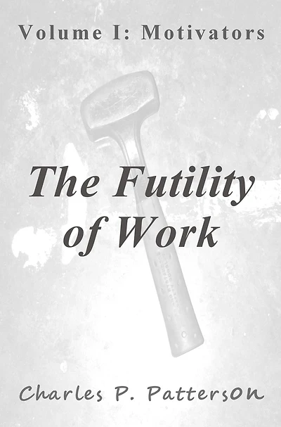 The Futility of Work: Volume I: Motivators