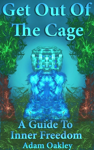 Get Out Of The Cage: A Guide To Inner Freedom