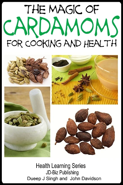 The Magic of Cardamoms For Cooking and Health (Health Learning Books, #18)