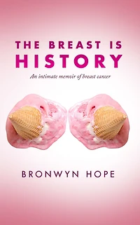 The Breast is History: An Intimate Memoir of Breast Cancer