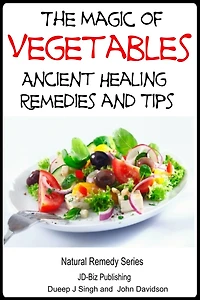 The Magic of Vegetables - Ancient Healing Remedies and Tips (Health Learning Books, #45)