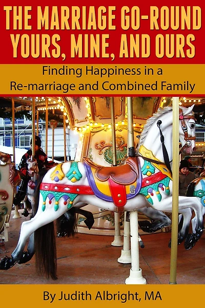 The Marriage Go-Round Yours, Mine and Ours - Finding Happiness in a Re-marriage and Combined Family