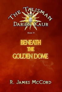 "The Talisman of Darien Kaur": Book four : "Beneath the Golden Dome"