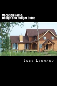 Vacation Home: Design, Budget, Estimate, and Secure Your Best Deal