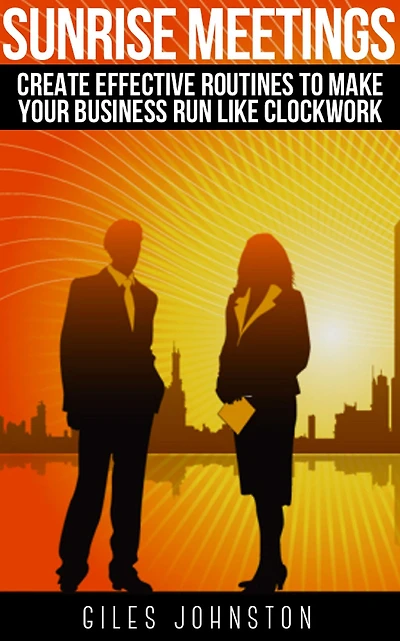 Sunrise Meetings: Create Effective Routines To Make Your Business Run Like Clockwork
