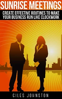 Sunrise Meetings: Create Effective Routines To Make Your Business Run Like Clockwork