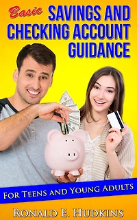Basic, Savings and Checking Account Guidance: for Teens and Young Adults