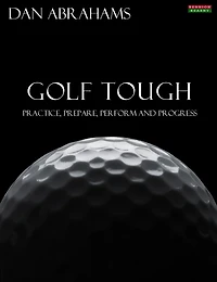 Golf Tough: Practice, Prepare, Perform and Progress
