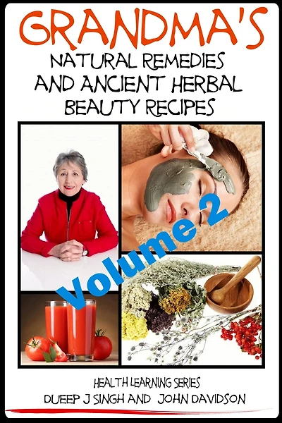 Grandma's Natural Remedies and Ancient Herbal Beauty Recipes - Natural Remedies and Beauty Recipes From Your Kitchen And Garden (Grandma's Ancient Wisdom, #2)