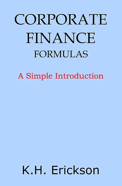 Corporate Finance Formulas: A Simple Introduction (Simple Introductions, #8)