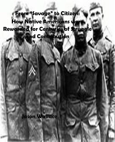 From "Savage" to Citizen: How Native Americans were Rewarded for Centuries of Struggle and Contribution (History and Historical Fiction, #7)