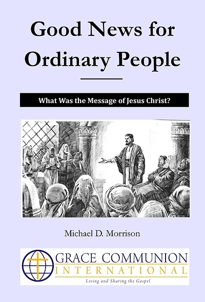 Good News for Ordinary People: What Was the Message of Jesus Christ? (The Gospel and Evangelism, #2)