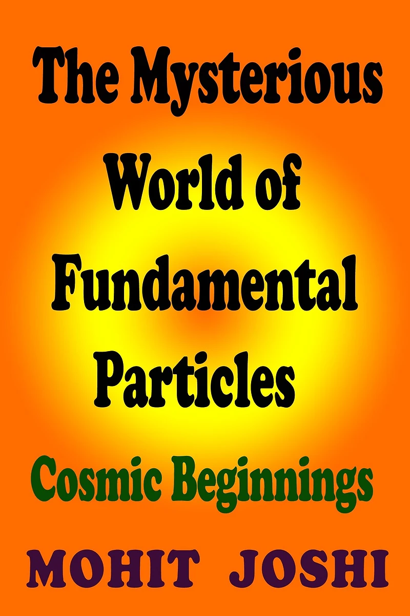The Mysterious World of Fundamental Particles - Cosmic Beginnings