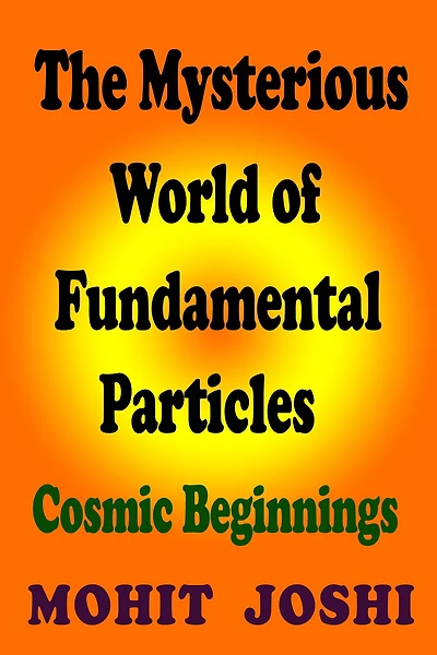 The Mysterious World of Fundamental Particles - Cosmic Beginnings