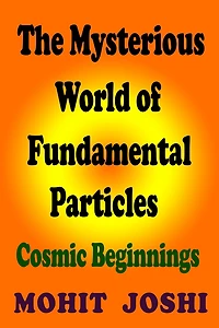 The Mysterious World of Fundamental Particles - Cosmic Beginnings