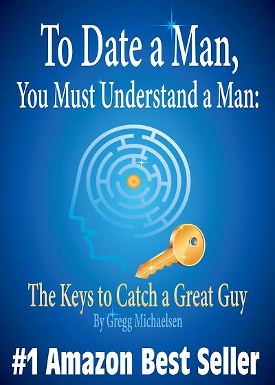 to Date a Man, You Must Understand Man: The Keys Catch Great Guy (Relationship and Dating Advice for Women)