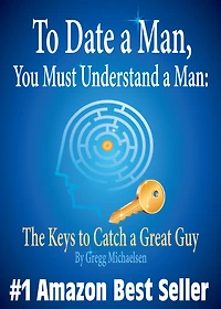 to Date a Man, You Must Understand Man: The Keys Catch Great Guy (Relationship and Dating Advice for Women)