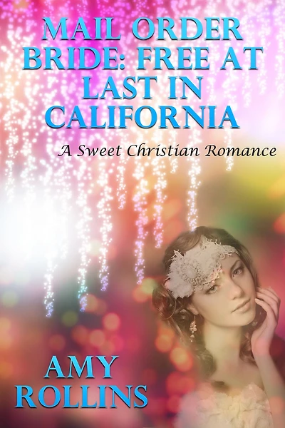 Mail Order Bride: Free At Last In California (A Sweet Romance)