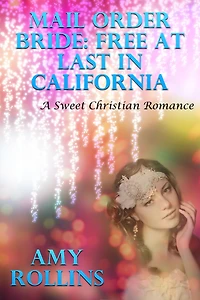 Mail Order Bride: Free At Last In California (A Sweet Romance)