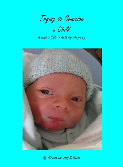 Trying to Conceive a Child; A Couple's Guide to Acheiving Pregnancy