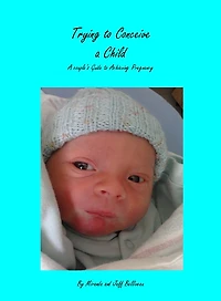 Trying to Conceive a Child; A Couple's Guide to Acheiving Pregnancy