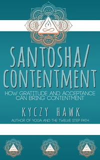Santosha / Contentment How Gratitude and Acceptance Can Bring Contentment
