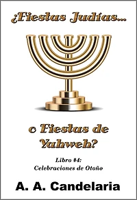 Fiestas Judías o Fiestas de Yahweh? Libro 4: Celebraciones de Otoño