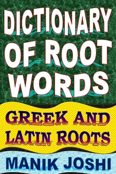 Dictionary of Root Words: Greek and Latin Roots