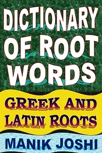 Dictionary of Root Words: Greek and Latin Roots
