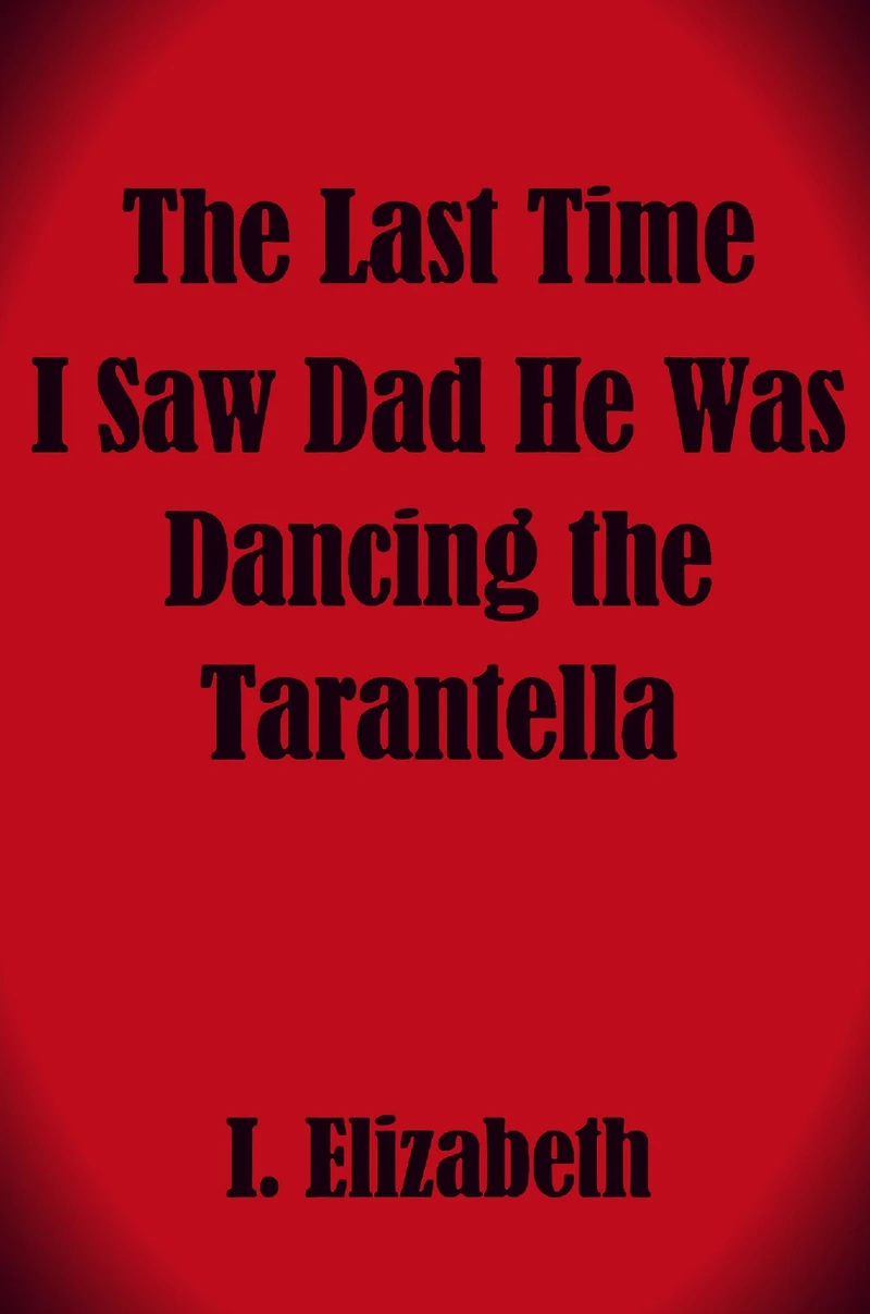The Last Time I Saw Dad He Was Dancing the Tarantella