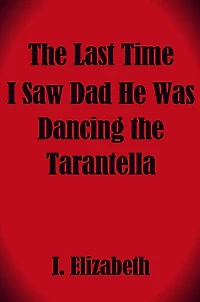 The Last Time I Saw Dad He Was Dancing the Tarantella