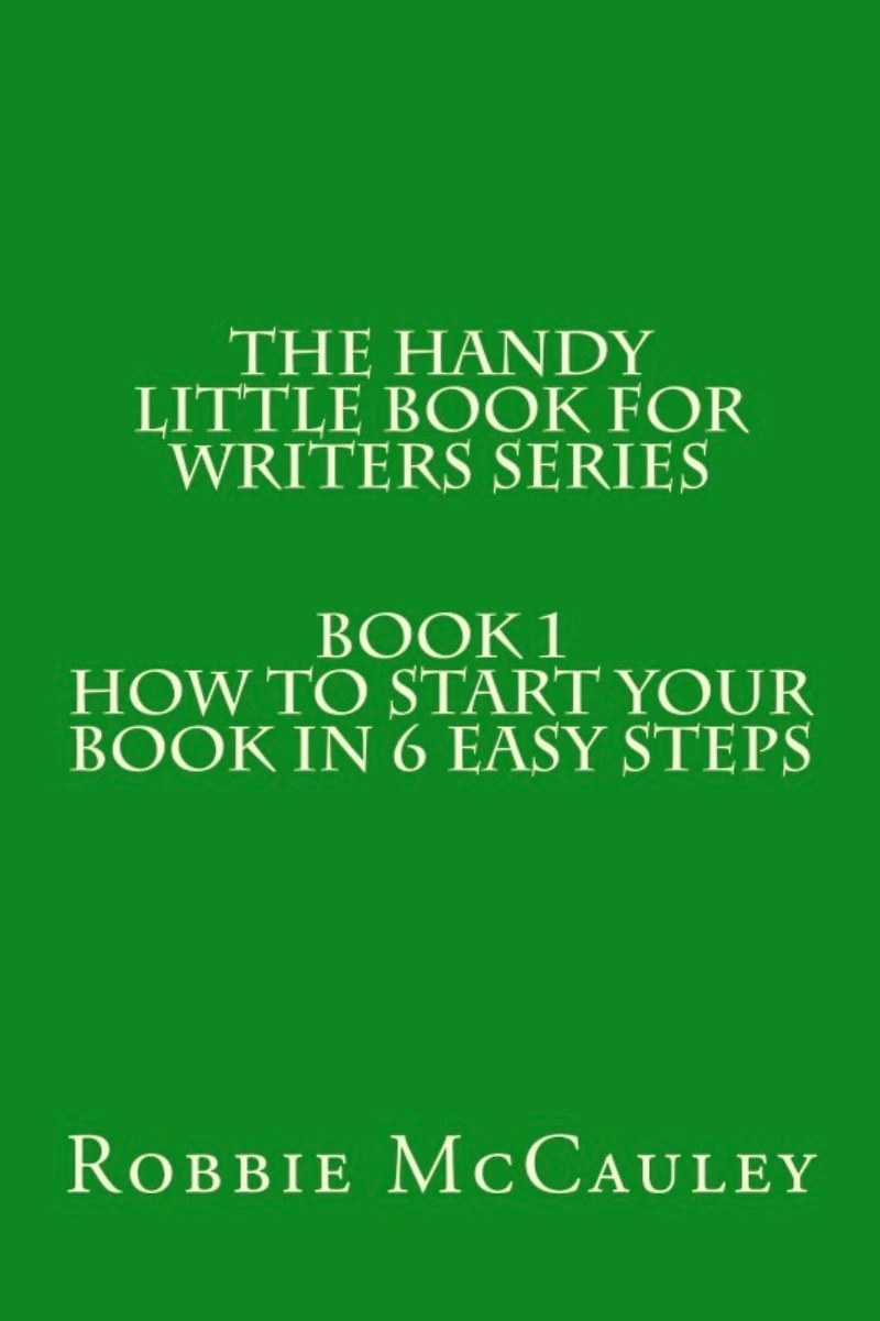 The Handy Little Book for Writers Series. Book 1. How to Write your Book in 6 Easy Steps