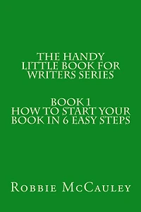 The Handy Little Book for Writers Series. Book 1. How to Write your Book in 6 Easy Steps