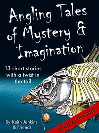 Angling Tales of Mystery and Imagination: Thirteen short stories with a twist in the tail.