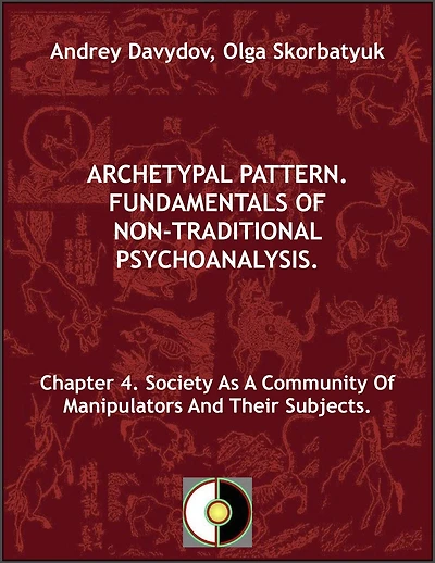 Chapter 4. Society As A Community Of Manipulators And Their Subjects. (Archetypal Pattern. Fundamentals Of Non-Traditional Psychoanalysis., #4)