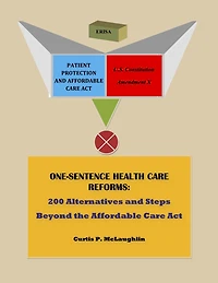 One Sentence Health Care Reforms: 200 Alternatives and Steps Beyond the Affordable Care Act