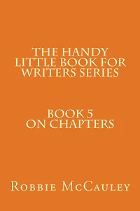 The Handy Little Book for Writers Series. Book 5. On Chapters