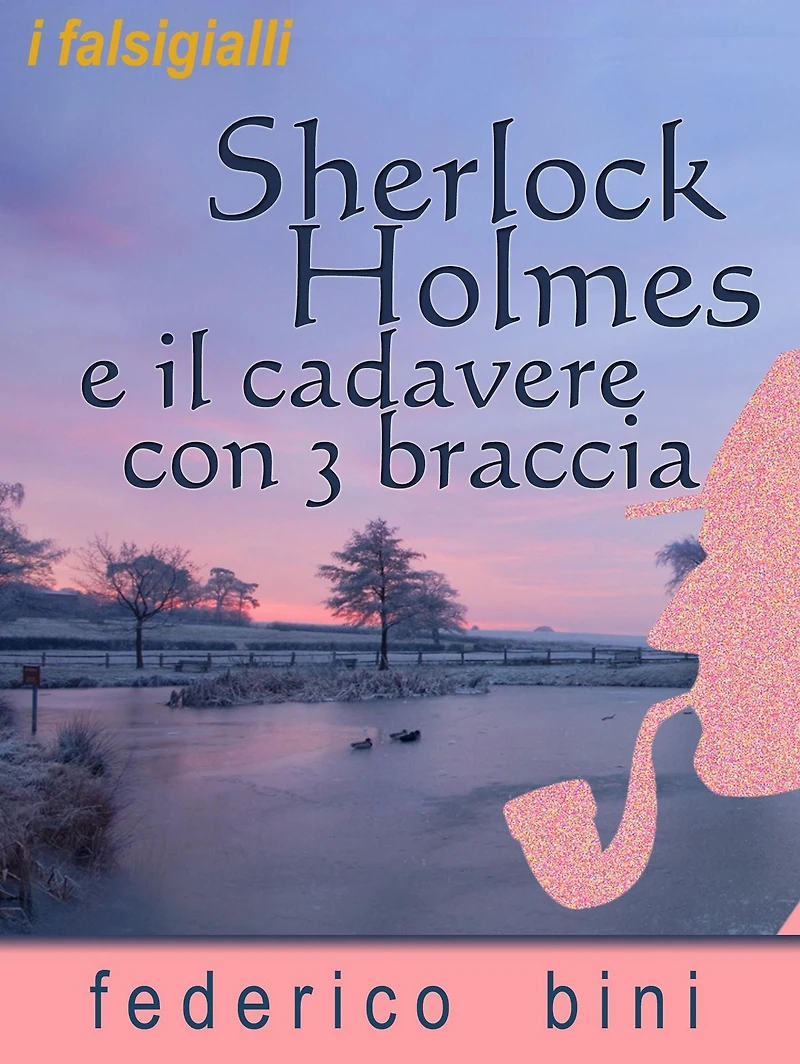 Sherlock Holmes e il cadavere con tre braccia (I falsigialli - racconti, #5)