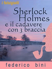 Sherlock Holmes e il cadavere con tre braccia (I falsigialli - racconti, #5)