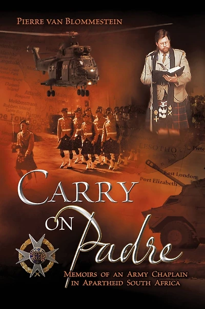 Carry on Padre - Memoir of an Army Chaplain in Apartheid South Africa