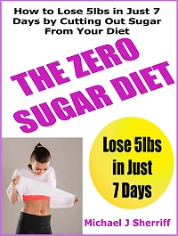 The No Sugar Diet: How to Lose 5lbs in Just 7 Days by Cutting Out Sugar From Your Diet