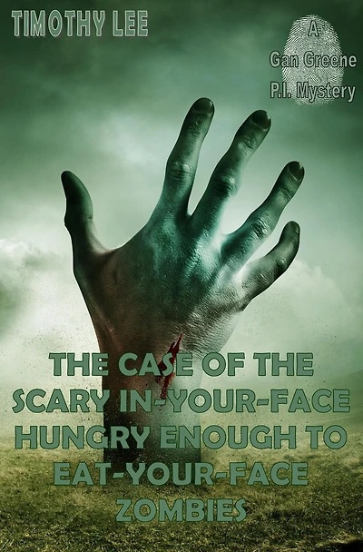The Case of the Scary In-Your-Face Hungry Enough To Eat-Your-Face Zombies: A Gan Greene P.I. Mystery