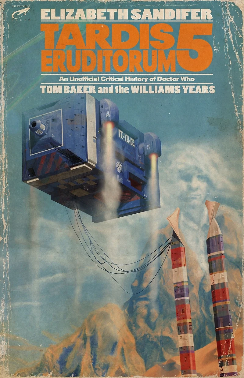 TARDIS Eruditorum: An Unofficial Critical History of Doctor Who Volume 5: Tom Baker and the Williams Years