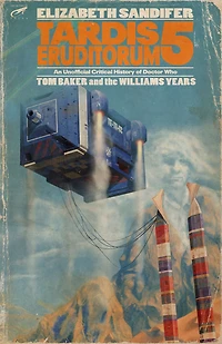TARDIS Eruditorum: An Unofficial Critical History of Doctor Who Volume 5: Tom Baker and the Williams Years