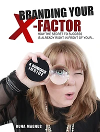 Branding Your X- Factor: How the Secret to Success is Already Right in Front of Your...