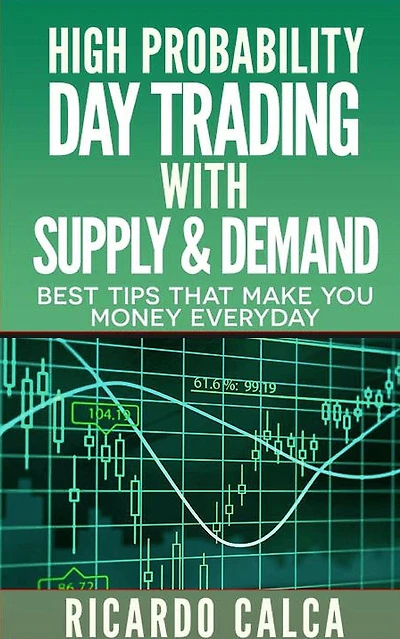 High Probability Day Trading with Supply & Demand (Forex and Futures Newbie Day Trader Series Book, #4)