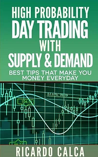 High Probability Day Trading with Supply & Demand (Forex and Futures Newbie Day Trader Series Book, #4)