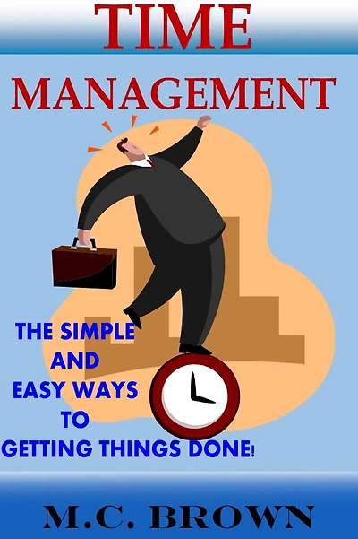Time Management: The Simple and Easy Ways of Getting Things Done!
