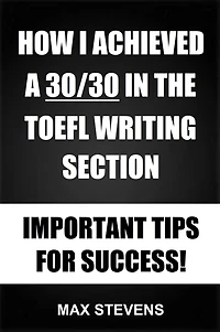 How I Achieved A 30/30 In The TOEFL Writing Section: Important Tips For Success!