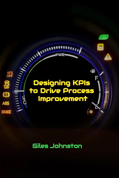 Designing KPIs to Drive Process Improvement (The Productivity Improvement Series, #17)